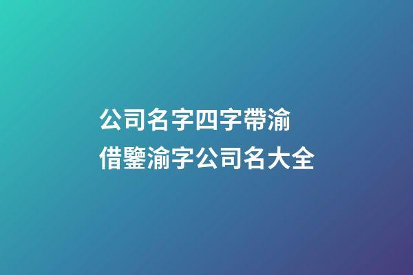 公司名字四字帶渝 借鑒渝字公司名大全-第1張-公司起名-玄機(jī)派